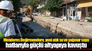 Menderes Değirmendere, yeni atık su ve yağmur suyu hatlarıyla güçlü altyapıya kavuştu