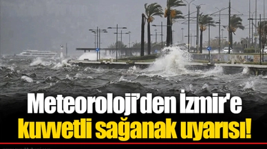 Meteoroloji’den İzmir'e kuvvetli sağanak uyarısı!