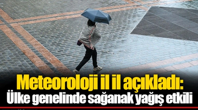 Meteoroloji il il açıkladı: Ülke genelinde sağanak yağış etkili
