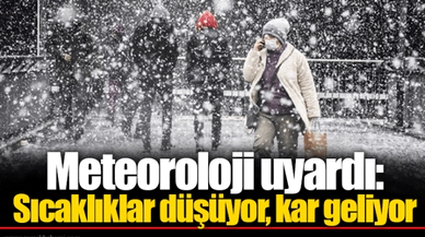 Meteoroloji uyardı: Sıcaklıklar düşüyor, kar geliyor