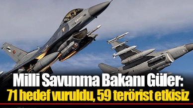 Milli Savunma Bakanı Güler: 71 hedef vuruldu, 59 terörist etkisiz