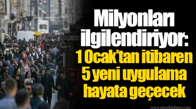Milyonları ilgilendiriyor: 1 Ocak’tan itibaren 5 yeni uygulama hayata geçecek