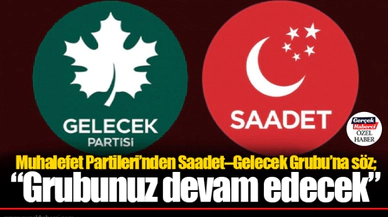 Muhalefet Partileri’nden Saadet–Gelecek Grubu’na söz; “Grubunuz devam edecek”