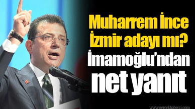 Muharrem İnce İzmir adayı mı? İmamoğlu'ndan net yanıt