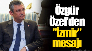 Özgür Özel'den "İzmir" mesajı