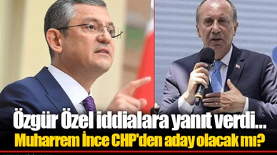 Özgür Özel iddialara yanıt verdi... Muharrem İnce CHP'den aday olacak mı?
