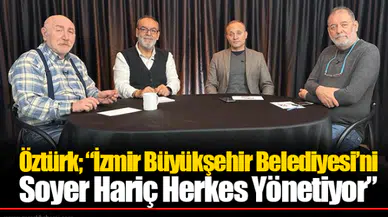 Öztürk; "İzmir Büyükşehir Belediyesi'ni Soyer Hariç Herkes Yönetiyor"