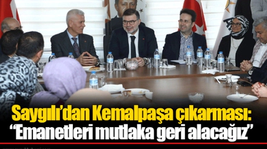Saygılı’dan Kemalpaşa çıkarması: “Emanetleri mutlaka geri alacağız”