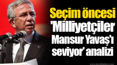 Seçim öncesi 'Milliyetçiler Mansur Yavaş'ı seviyor' analizi