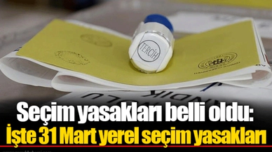 Seçim yasakları belli oldu: İşte 31 Mart yerel seçim yasakları