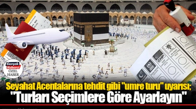 Seyahat Acentalarına tehdit gibi "umre turu" uyarısı;  "Turları Seçimlere Göre Ayarlayın"
