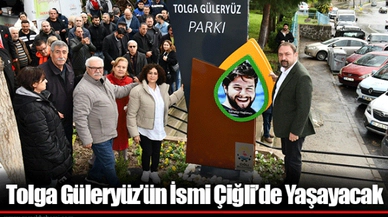 Tolga Güleryüz’ün İsmi Çiğli’de Yaşayacak