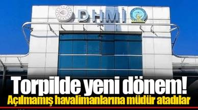 Torpilde yeni dönem!  Açılmamış havalimanlarına müdür atadılar