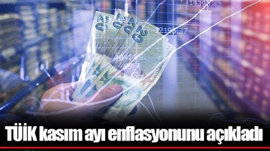 TÜİK kasım ayı enflasyonunu açıkladı
