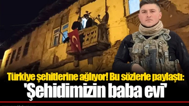 Türkiye şehitlerine ağlıyor! Bu sözlerle paylaştı: 'Şehidimizin baba evi'