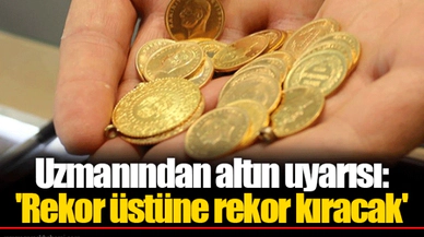 Uzmanından altın uyarısı: 'Rekor üstüne rekor kıracak'