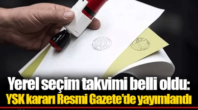 Yerel seçim takvimi belli oldu: YSK kararı Resmi Gazete'de yayımlandı