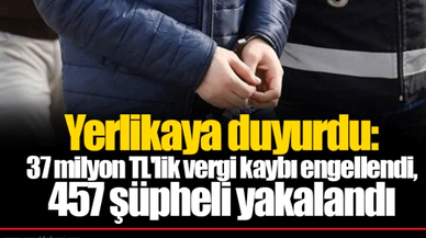 Yerlikaya duyurdu: 37 milyon TL'lik vergi kaybı engellendi, 457 şüpheli yakalandı