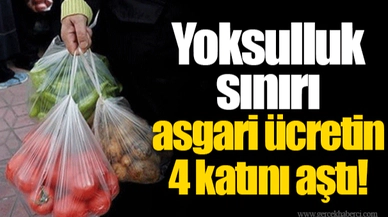 Yoksulluk sınırı asgari ücretin 4 katını aştı!