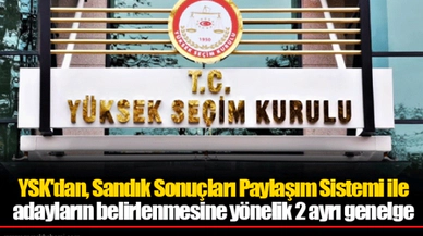 YSK'dan, Sandık Sonuçları Paylaşım Sistemi ile adayların belirlenmesine yönelik 2 ayrı genelge