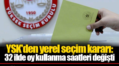 YSK'den yerel seçim kararı: 32 ilde oy kullanma saatleri değişti