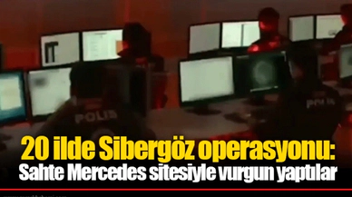 20 ilde Sibergöz operasyonu: Sahte Mercedes sitesiyle vurgun yaptılar