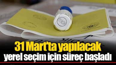 31 Mart'ta yapılacak yerel seçim için süreç başladı