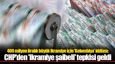 400 milyon liralık büyük ikramiye için 'Kolombiya' iddiası: CHP'den 'ikramiye şaibeli' tepkisi geldi