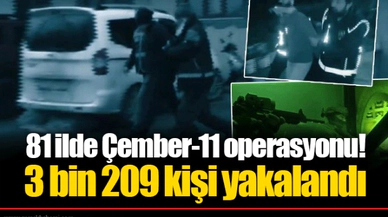 81 ilde Çember-11 operasyonu! 3 bin 209 kişi yakalandı