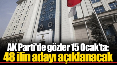 AK Parti'de gözler 15 Ocak'ta: 48 ilin adayı açıklanacak