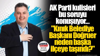 AK Parti kulisleri bu soruyu konuşuyor... "Kınık Belediye Başkanı Doğruer neden başka ilçeye taşındı?"
