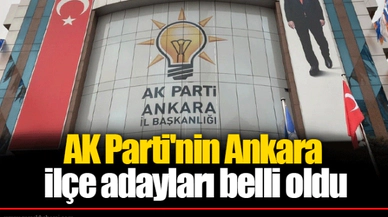 AK Parti'nin Ankara ilçe adayları belli oldu