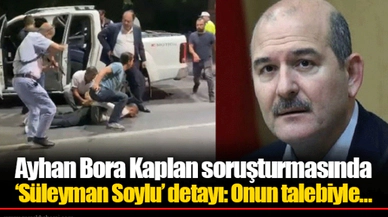 Ayhan Bora Kaplan soruşturmasında 'Süleyman Soylu’ detayı: Onun talebiyle...