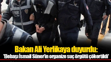 Bakan Ali Yerlikaya duyurdu: 'Elebaşı İsmail Süner’in organize suç örgütü çökertildi'