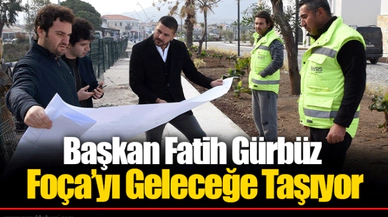 Başkan Fatih Gürbüz Foça’yı Geleceğe Taşıyor