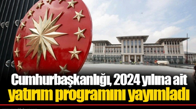 Cumhurbaşkanlığı, 2024 yılına ait yatırım programını yayımladı