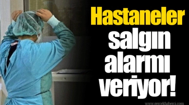Hastaneler salgın alarmı veriyor!