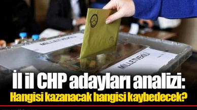 İl il CHP adayları analizi: Hangisi kazanacak hangisi kaybedecek?