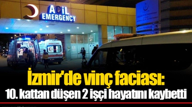 İzmir'de vinç faciası: 10. kattan düşen 2 işçi hayatını kaybetti