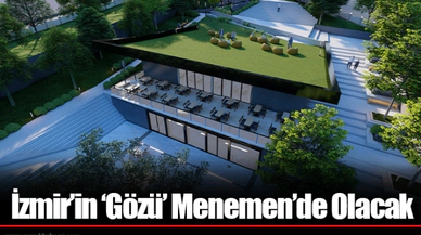 İzmir’in ‘Gözü’ Menemen’de Olacak