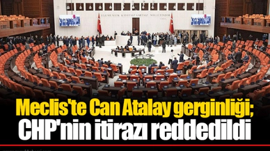 Meclis'te Can Atalay gerginliği; CHP'nin itirazı reddedildi