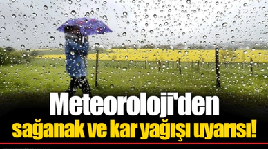 Meteoroloji'den sağanak ve kar yağışı uyarısı!