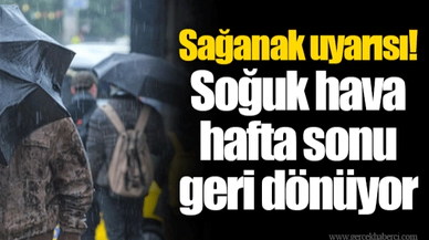 Sağanak uyarısı! Soğuk hava hafta sonu geri dönüyor