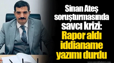 Sinan Ateş soruşturmasında savcı krizi: Rapor aldı iddianame yazımı durdu