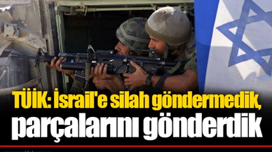TÜİK: İsrail'e silah göndermedik, parçalarını gönderdik
