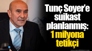 Tunç Soyer’e suikast planlanmış: 1 milyona tetikçi