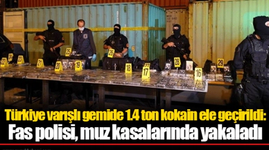 Türkiye varışlı gemide 1.4 ton kokain ele geçirildi: Fas polisi, muz kasalarında yakaladı