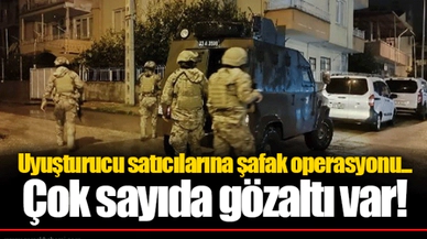 Uyuşturucu satıcılarına şafak operasyonu...  Çok sayıda gözaltı var!