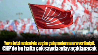 Yargı krizi nedeniyle seçim çalışmalarına ara verilmişti: CHP’de bu hafta çok sayıda aday açıklanacak