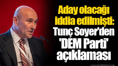 Aday olacağı iddia edilmişti: Tunç Soyer'den 'DEM Parti' açıklaması